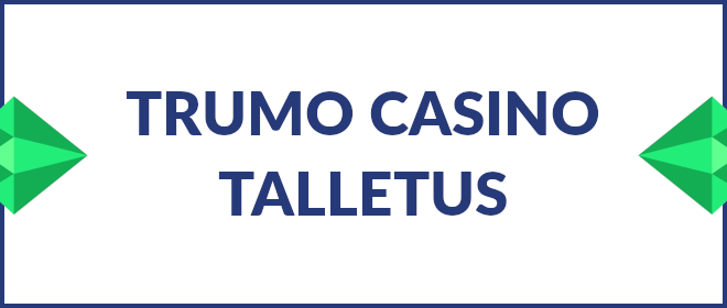 Trumo casino talletus on helppo tehdä